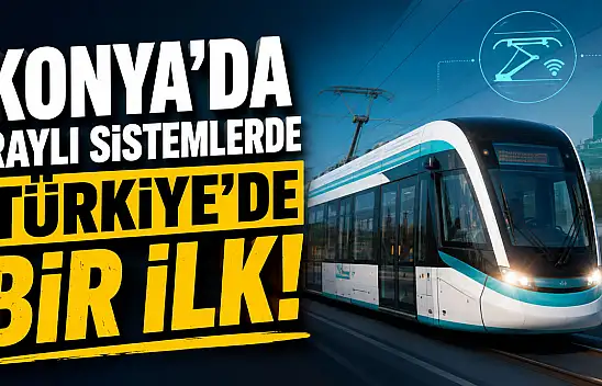 Konya'da raylı sistemlerde Türkiye'de bir ilk hayata geçti!