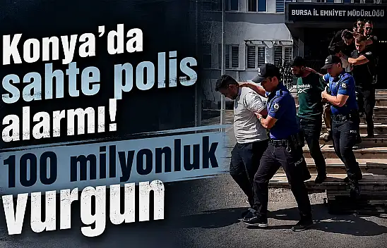 Konya'da sahte polis alarmı! 100 milyonluk vurgun