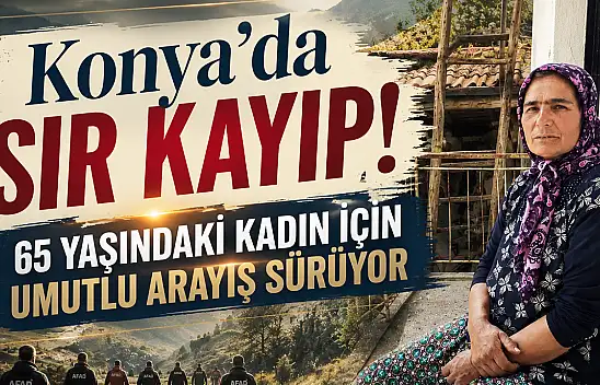 Konya'da sır kayıp! 65 yaşındaki kadın için umutlu arayış sürüyor