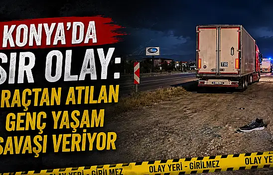 Konya'da sır olay: Araçtan atılan genç yaşam savaşı veriyor