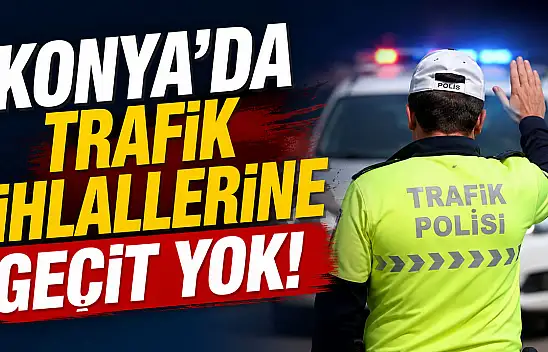 Konya'da trafik denetimlerinde dikkat çeken bilanço