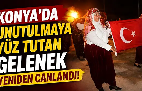 Konya'da unutulmaya yüz tutan gelenek yeniden canlandı!