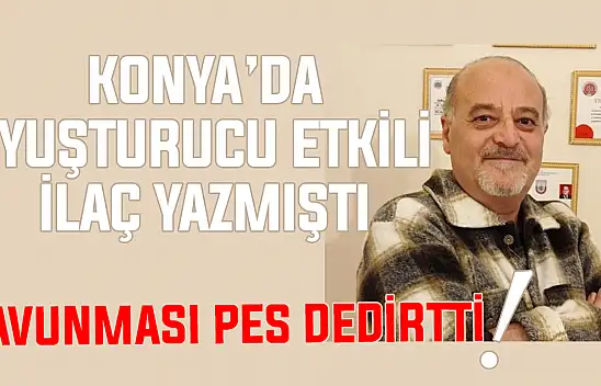 Konya'da uyuşturucu etkili ilaç yazmıştı! Cezası belli oldu