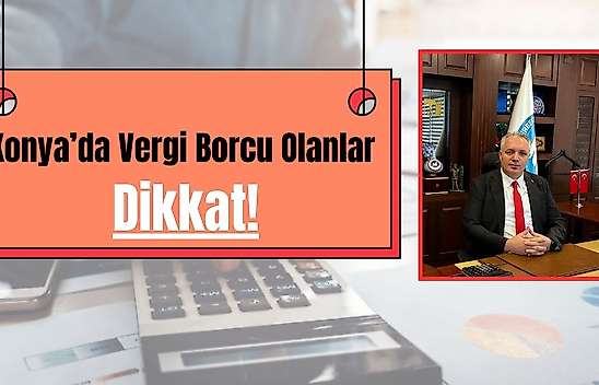 Konya'da vergi borcu olanlar dikkat: Son gün yaklaşıyor!