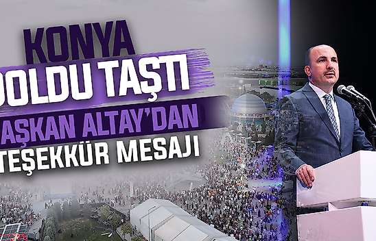 Konya'da yüz binler oraya akın etti: Başkan Altay'dan teşekkür mesajı