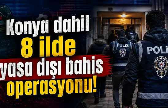 Konya dahil 8 ilde yasa dışı bahis operasyonu!