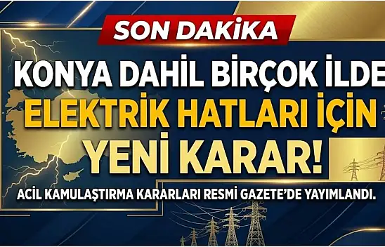 Konya dahil birçok ilde elektrik hatları için yeni karar!