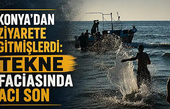 Konya'dan ziyarete gitmişlerdi: Tekne faciasında acı son