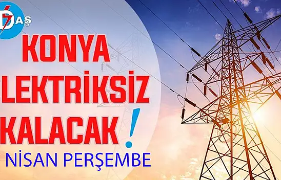 Konya'nın bu mahallelerinde elektrik olmayacak! 2 Nisan Perşembe