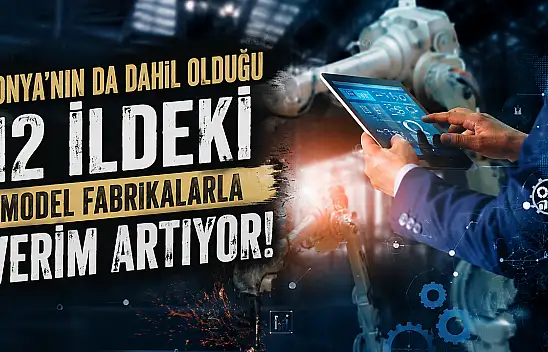 Konya'nın da dahil olduğu 12 ildeki model fabrikalarla verim artıyor!
