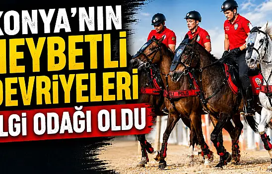 Konya'nın heybetli devriyeleri ilgi odağı oldu