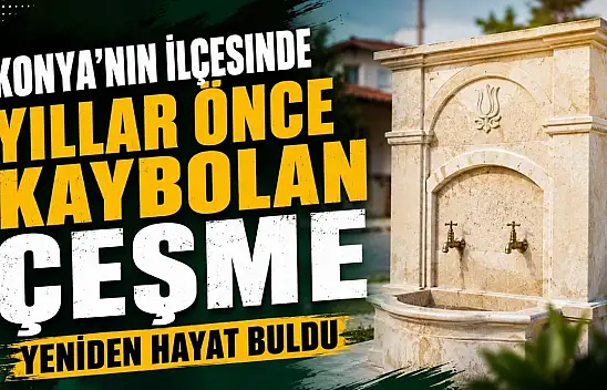 Konya'nın ilçesinde yıllar önce kaybolan çeşme yeniden hayat buldu