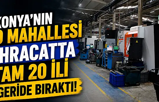 Konya'nın o mahallesi ihracatta tam 20 ili geride bıraktı!
