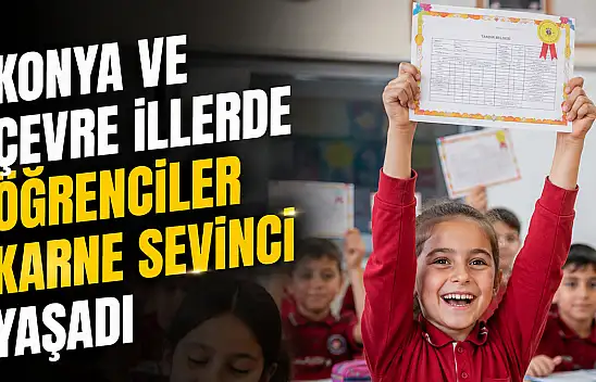 Konya ve çevre illerde karne heyecanı yaşandı