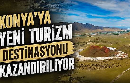 Konya'ya yeni turizm destinasyonu kazandırılıyor