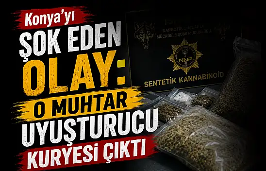 Konya'yı şok eden olay: O muhtar uyuşturucu kuryesi çıktı