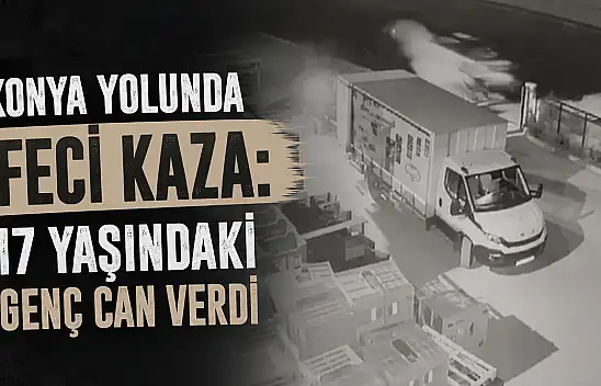 Konya yolunda feci kaza: 17 yaşındaki genç can verdi