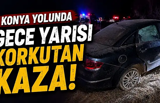 Konya yolunda gece yarısı korkutan kaza!