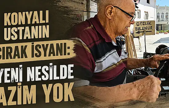Konyalı ustanın çırak isyanı: 'Yeni nesilde azim yok'