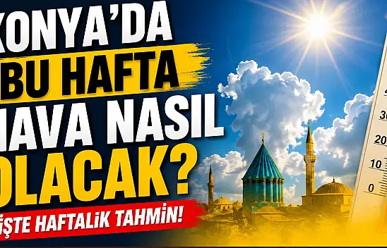 Konyalılar dikkat: Bu hafta planlarınızı etkileyebilir!