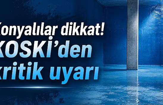 Konyalılar dikkat! KOSKİ'den kritik uyarı