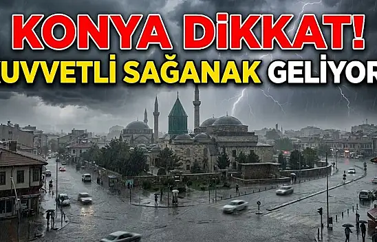 Konyalılar dikkat: Kuvvetli sağanak kapıda!