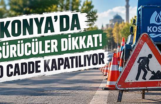 KOSKİ duyurdu: Konya'daki o güzergahta trafik akışı değişiyor