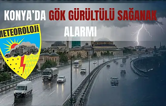 Meteoroloji uyardı: Konya'da sağanak ve fırtına riski!