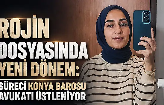 Rojin dosyasında yeni dönem: Süreci Konya Barosu avukatı üstleniyor