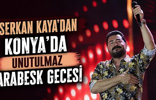 Serkan Kaya'dan Konya'da unutulmaz arabesk gecesi