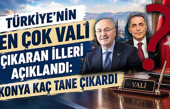 Türkiye'nin en çok vali çıkaran illeri açıklandı: Konya kaç tane çıkardı