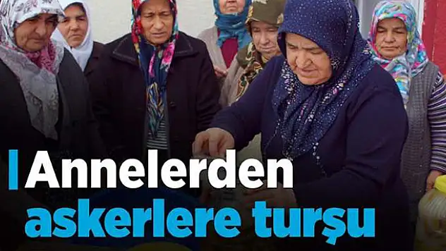 'Annelerden' askerlere turşu