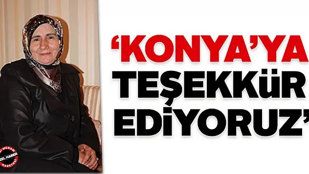 'Konya'ya teşekkür ediyoruz'