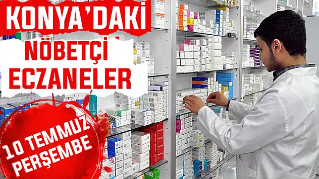10 Temmuz Perşembe Konya'daki nöbetçi eczaneler