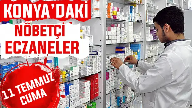 11 Temmuz Cuma Konya'daki nöbetçi eczaneler