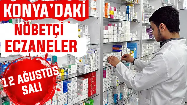 12 Ağustos Salı Konya'daki nöbetçi eczaneler