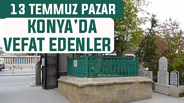 13 Temmuz Pazar günü Konya'da vefat edenler