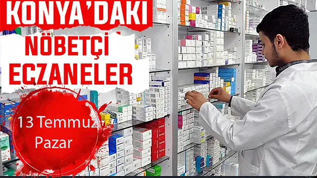 13 Temmuz Pazar Konya'daki nöbetçi eczaneler