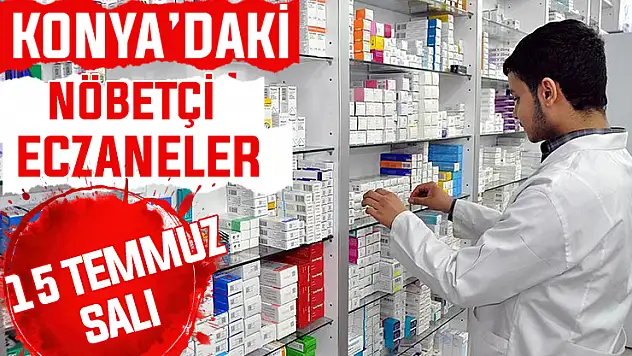 15 Temmuz Salı Konya'daki nöbetçi eczaneler