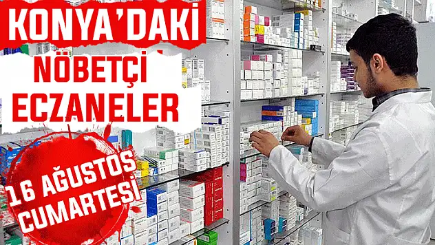 16 Ağustos Cumartesi Konya'daki nöbetçi eczaneler