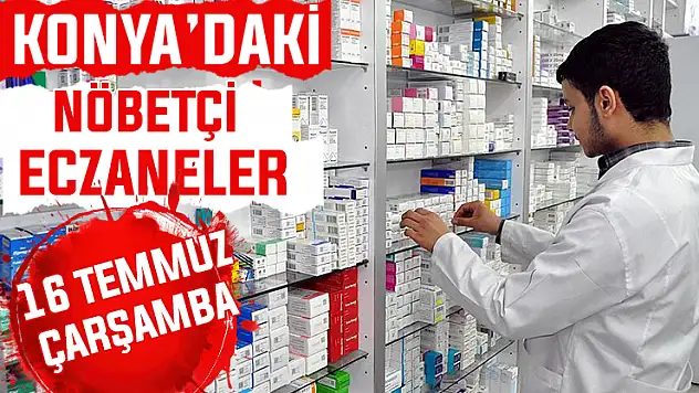 16 Temmuz Çarşamba Konya'daki nöbetçi eczaneler