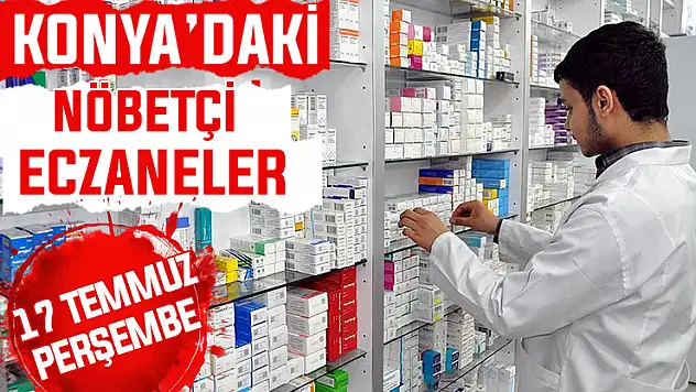 17 Temmuz Perşembe Konya'daki nöbetçi eczaneler