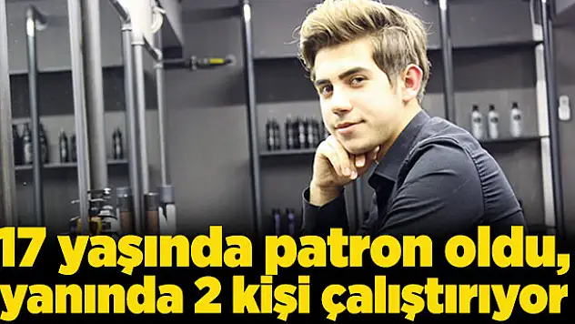 17 yaşında patron oldu, yanında 2 kişi çalıştırıyor