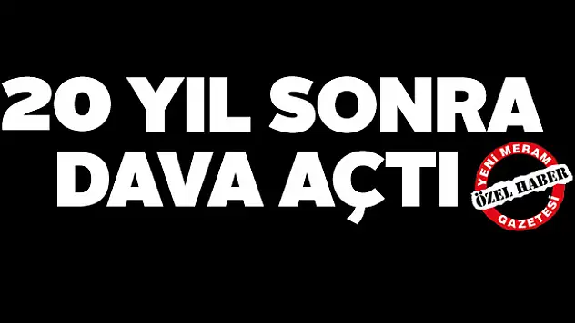 20 yıl sonra dava açtı
