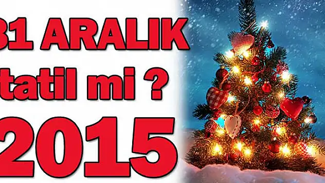 2015 yılbaşı tatili kaç gün? 31 Aralık tatil mi?