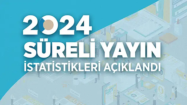 2024 yılı Süreli Yayın İstatistikleri açıklandı