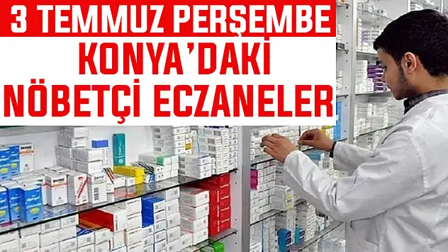 3 Temmuz Perşeme Konya'daki nöbetçi eczaneler