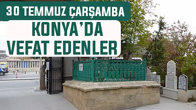 30 Temmuz Çarşamba günü Konya'da vefat edenler