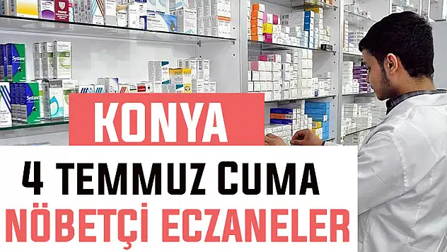 4 Temmuz Cuma Konya'daki nöbetçi eczaneler