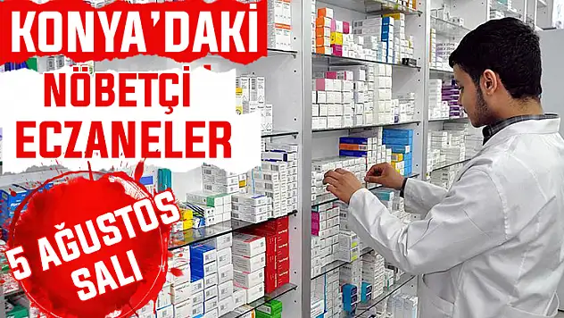 5 Ağustos Salı Konya'daki nöbetçi eczaneler